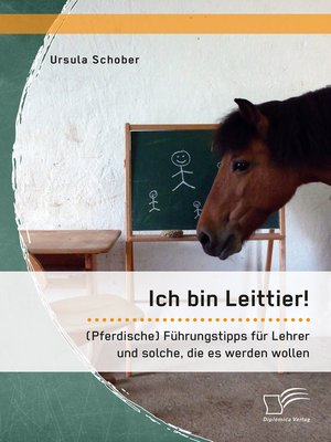 cover image of Ich bin Leittier! (Pferdische) Führungstipps für Lehrer und solche, die es werden wollen